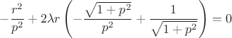 $$-\dfrac {r^2}{p^2}+2\lambda r\left (-\dfrac {\sqrt {1+p^2}}{p^2}+\dfrac 1{\sqrt {1+p^2}}\right )=0$$