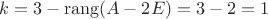 \[k=3-\operatorname{rang}(A-2E)=3-2=1\[