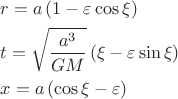 $$\[
\begin{gathered}
  r = a\left( {1 - \varepsilon \cos \xi } \right) \hfill \\
  t = \sqrt {\frac{{a^3 }}
{{GM}}} \left( {\xi  - \varepsilon \sin \xi } \right) \hfill \\
  x = a\left( {\cos \xi  - \varepsilon } \right) \hfill \\ 
\end{gathered} 
\]
$$