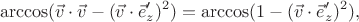 $$\arccos(\vec v\cdot\vec v - (\vec v\cdot\vec e'_z)^2) = \arccos(1 - (\vec v\cdot\vec e'_z)^2),$$