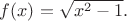 $f(x)=\sqrt{x^2-1}.$