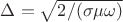 $\Delta = \sqrt{2/(\sigma \mu \omega)}$ $\Delta = \sqrt{2/(\sigma \mu \omega)}$