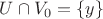 $U \cap V_0 = \{y\}$