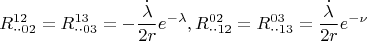 \[R_{ \cdot  \cdot 02}^{12}  = R_{ \cdot  \cdot 03}^{13}  =  - \frac{{\dot \lambda }}{{2r}}e^{ - \lambda } ,R_{ \cdot  \cdot 12}^{02}  = R_{ \cdot  \cdot 13}^{03}  = \frac{{\dot \lambda }}{{2r}}e^{ - \nu } \]