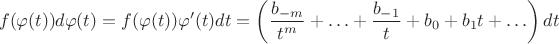 $$
f(\varphi(t))d\varphi(t)=f(\varphi(t))\varphi'(t)dt=\left(\frac{b_{-m}}{t^m}+\ldots+\frac{b_{-1}}{t}+b_0+b_1t+\ldots\right)dt
$$