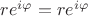 $re^{i\varphi}=re^{i\varphi}$