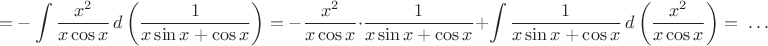 $$=-\int\dfrac{x^2}{x\cos x}\,d\left(\dfrac1{x\sin x+\cos x}\right)=-\dfrac{x^2}{x\cos x}\cdot\dfrac1{x\sin x+\cos x}+\int\dfrac1{x\sin x+\cos x}\,d\left(\dfrac{x^2}{x\cos x}\right)=\;\ldots$$