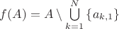 $f(A) = A \setminus \bigcup\limits_{k=1}^{N}{\{a_{k,1}\}}$