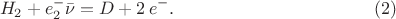$$H_2+e_{2}^{-}\bar\nu=D+2\,e^{-}.\eqno{(2)}$$