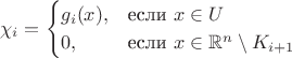 $$
\chi_i=\begin{cases}
g_i(x),&\text{если $x\in U$}\\
0,&\text{если $x\in \mathbb{R}^n\setminus K_{i+1}$}
\end{cases}
$$