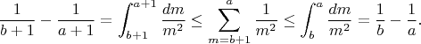 $$\frac{1}{b+1} - \frac{1}{a+1} = \int_{b+1}^{a+1} \frac{dm}{m^2} \leq \sum_{m=b+1}^{a} \frac{1}{m^2} \leq \int_b^a \frac{dm}{m^2} = \frac{1}{b} - \frac{1}{a}.$$