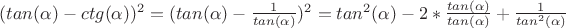 $(tan(\alpha)-ctg(\alpha))^2 = (tan(\alpha)-\frac{1}{tan(\alpha)})^2= tan^2(\alpha)-2*\frac{tan(\alpha)}{tan(\alpha)}+\frac{1}{tan^2(\alpha)}$