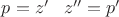 $p=z'\;\;\;z''=p'$