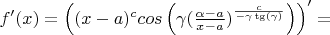 $f'(x)=\left((x-a)^ccos\left(\gamma(\frac{\alpha-a}{x-a})^{\frac{c}{-\gamma\tg(\gamma)}}\right)\right)'=$