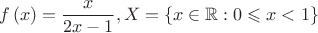 $$f \left( x\right) = \frac{x}{2x-1}, X = \lbrace x \in \mathbb{R} : 0 \leqslant x < 1 \rbrace $$
