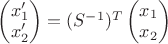 $\begin{pmatrix}x'_1 \\ x'_2\end{pmatrix} = (S^{-1})^T \begin{pmatrix}x_1 \\ x_2\end{pmatrix}$