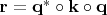 $\mathbf{r} = \mathbf{q}^* \circ \mathbf{k} \circ \mathbf{q}$
