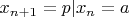 $x_{n + 1} = p | x_n = a$