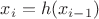 $x_{i} = h(x_{i-1})$