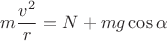 $$m\frac{v^2}{r}=N+mg\cos\alpha$$