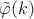 $\tilde{\varphi}(k)$