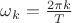 $\omega_k=\frac {2\pi k}{T}$ $\omega_k=\frac {2\pi k}{T}$