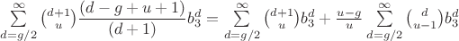 $\sum\limits_{d=g/2}^{\infty}\binom{d+1}{u}\dfrac{(d-g+u+1)}{(d+1)}b_3^d=\sum\limits_{d=g/2}^{\infty}\binom{d+1}{u}b_3^d+\frac{u-g}{u}\sum\limits_{d=g/2}^{\infty}\binom{d}{u-1}b_3^d$