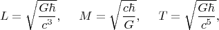 $$
L=\sqrt{\frac{G\hbar}{c^3}},\ \ \ \
M=\sqrt{\frac{c\hbar}{G}},\ \ \ \
T=\sqrt{\frac{G\hbar}{c^5}},\ \ \ \
$$