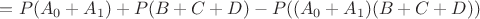 $=P(A_0+A_1)+P(B+C+D)-P((A_0+A_1)(B+C+D))$