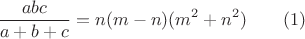 $$\dfrac {abc}{a+b+c}=n(m-n)(m^2+n^2)\qquad (1)$$
