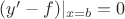 $(y'-f)|_{x=b}=0$
