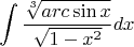 $$
\int {\frac{{\root 3 \of {arc\sin x} }}
{{\sqrt {1 - x^2 } }}} dx
$$