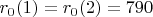 $r_0 (1) =  r_0 (2) = 790$