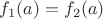 $f_1(a)=f_2(a)$