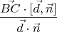 $$\frac{\vec{BC}\cdot[\vec{d}, \vec{n}]}{\vec{d} \cdot\vec{n}}$$