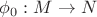$\phi_0: M \to N$
