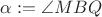 $\alpha:=\angle MBQ$