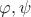 $\varphi , \psi$