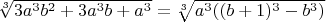 $\sqrt[3]{3a^3b^2+3a^3b+a^3}=\sqrt[3]{a^3((b+1)^3-b^3)}$