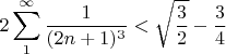 $$2\sum\limits_{1}^{\infty}\frac{1}{(2n+1)^3} < \sqrt{\dfrac{3}{2}}-\frac{3}{4}$$$