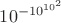 $10^{-10^{10^2}}$