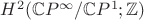 $H^{2}(\mathbb{C}P^{\infty}/\mathbb{C}P^{1}; \mathbb{Z})$ $H^{2}(\mathbb{C}P^{\infty}/\mathbb{C}P^{1}; \mathbb{Z})$