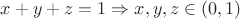 $x+y+z=1 \Rightarrow x,y,z \in (0,1)$