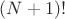 $(N+1)!$ $(N+1)!$