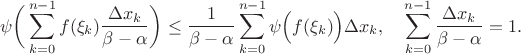 $$\psi \bigg( \sum_{k=0}^{n-1} f(\xi_k) \frac{\Delta x_k}{\beta-\alpha} \bigg) \le \frac{1}{\beta-\alpha} \sum_{k=0}^{n-1} \psi \Big( f(\xi_k) \Big)\Delta x_k, \quad \sum_{k=0}^{n-1}\frac{\Delta x_k}{\beta-\alpha}=1.$$