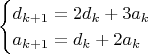 $$\begin{cases}d_{k+1}=2d_k+3a_k\\a_{k+1}=d_{k}+2a_{k}\end{cases}$$