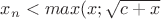 $x_n<max(x;\sqrt{c+x}$