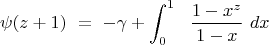 $$
\psi( z+1 ) ~=~-\gamma+\int_{0}^{1} ~ ~ \frac{1-x^{z}} {1-x} ~ d x 
$$