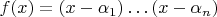 $f(x)=(x-\alpha_1)\ldots(x-\alpha_n)$