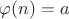 $\varphi(n)=a$